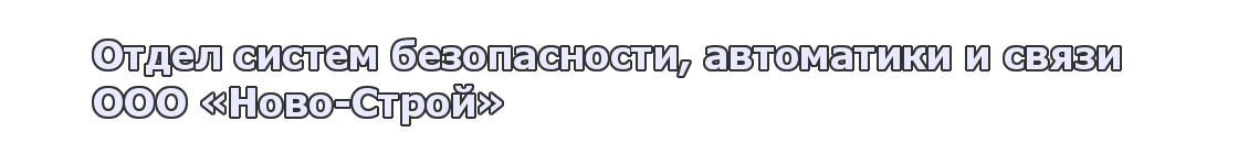 Отдел технических систем безопасности, автоматики и связи ООО «Ново-Строй»